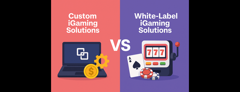 Custom vs White-Label iGaming Solutions: Pros, Cons & Use Cases