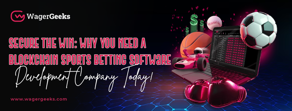 Secure the Win: Why You Need a Blockchain Sports Betting Software Development Company Today!